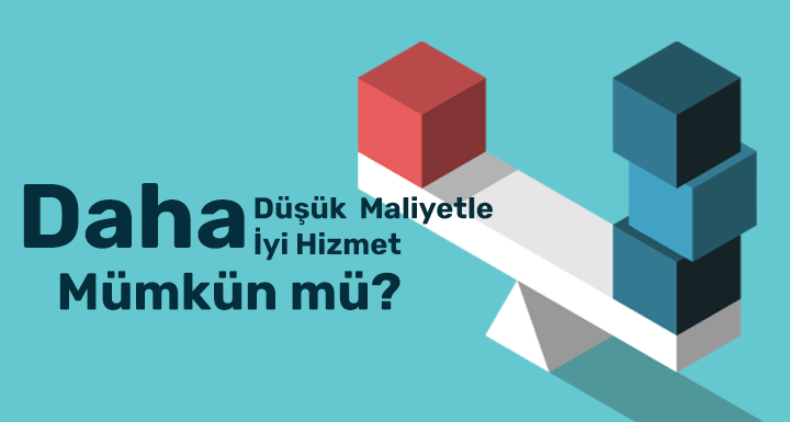 daha-dusuk-maliyetle-daha-iyi-hizmet-mumkun-mu